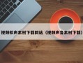 义乌视频拟声素材下载网站（视频声音素材下载）