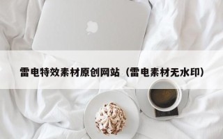 义乌雷电特效素材原创网站（雷电素材无水印）