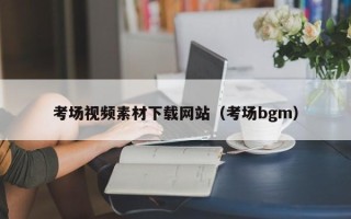 义乌考场视频素材下载网站（考场bgm）