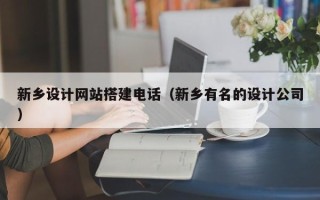 义乌新乡设计网站搭建电话（新乡有名的设计公司）