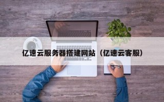 义乌亿速云服务器搭建网站（亿速云客服）