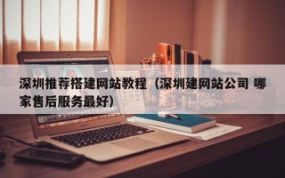 义乌深圳推荐搭建网站教程（深圳建网站公司 哪家售后服务最好）